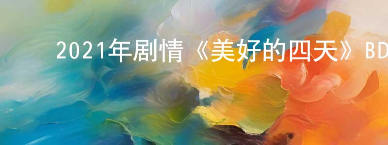﻿陈阿芬的个人主页,﻿2021年剧情《美好的四天》BD中英双字迅雷下载_电影天堂